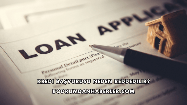 Kredi Başvurusu Neden Reddedilir?