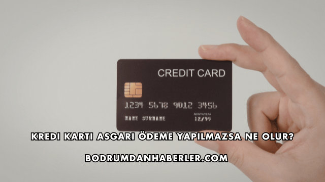 Kredi Kartı Asgari Ödeme Yapılmazsa Ne Olur?