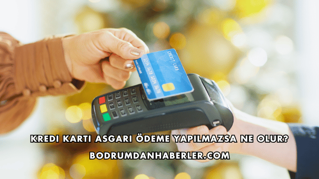 Kredi Kartı Asgari Ödeme Yapılmazsa Ne Olur?