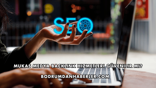 Mukas Medya Backlink Hizmetleri Güvenilir mi?