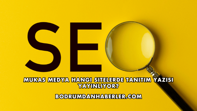 Mukas Medya Hangi Sitelerde Tanıtım Yazısı Yayınlıyor?