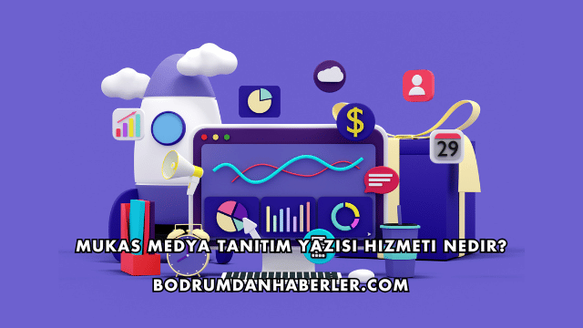 Mukas Medya Tanıtım Yazısı Hizmeti Nedir?