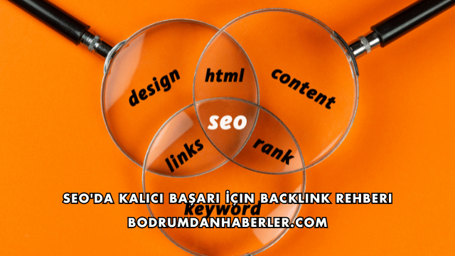 SEO'da Kalıcı Başarı İçin Backlink Rehberi