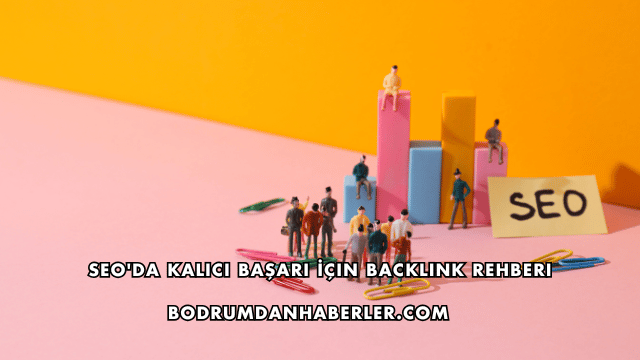 SEO'da Kalıcı Başarı İçin Backlink Rehberi