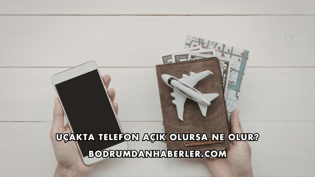 Uçakta Telefon Açık Olursa Ne Olur?