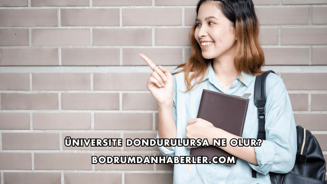 Üniversite Dondurulursa Ne Olur?